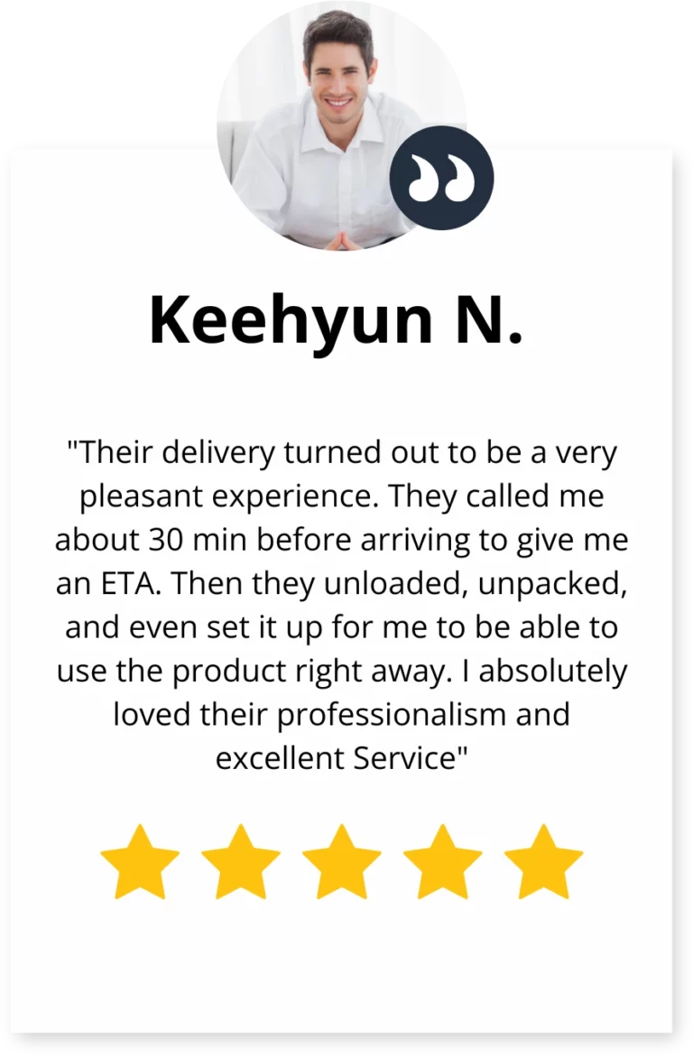 A 5 star google review for Elite Anywhere by Keehyun N. saying "Their delivery turned out to be a very pleasant experience. They called me about 30 minutes before arrive to give me an ETA. Then they unloaded, unpacked, and even set it up for me to be able to use the product right away. I absolutely loved their professionalism and excellent service."