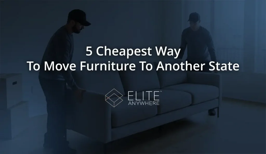 5 Cheapest Way To Move Furniture To Another State