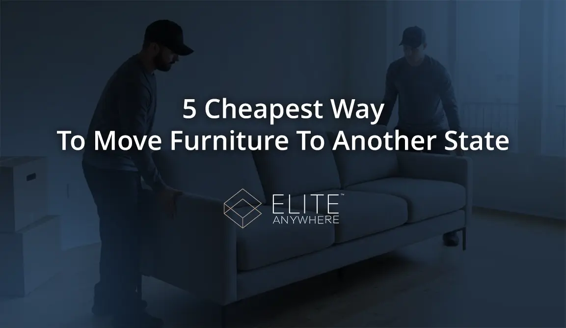 5 Cheapest Way To Move Furniture To Another State